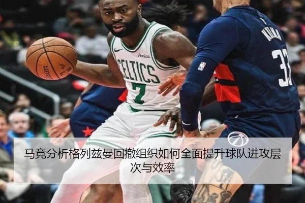 马竞分析格列兹曼回撤组织如何全面提升球队进攻层次与效率